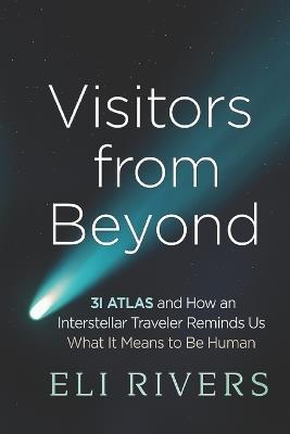 Visitors from Beyond: 3I/ATLAS and How an Interstellar Traveler Reminds Us What It Means to Be Human - Eli Rivers - cover