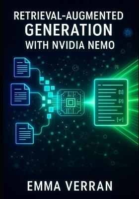 Retrieval-Augmented Generation with Nvidia Nemo: Build enterprise RAG systems with NeMo Retriever, vector databases, and context-aware LLM applications - Emma Verran - cover
