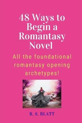 48 Ways to Begin a Romantasy Novel: All the foundational romantasy opening archetypes! - R S Blatt - cover