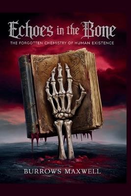 Echoes in the Bone: The Forgotten Chemistry of Human Existence - Burrows Maxwell - cover