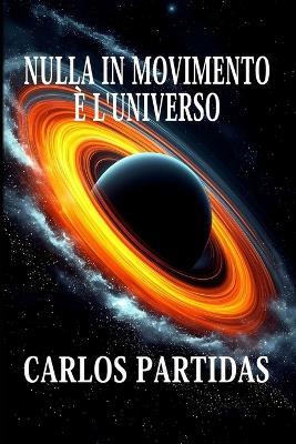 Nulla in Movimento È l'Universo: Un Almatrino È La Più Piccola Quantità Di Energia Che Si È Mossa Nel Nulla Per Formare l'Universo - Carlos L Partidas - cover
