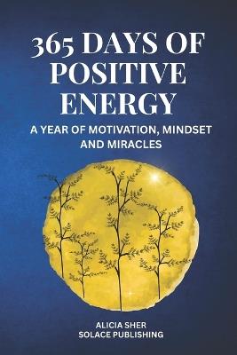 365 Days of Positive Energy: A Year of Motivation, Mindset, and Miracles: Daily Inspirational Reflections to Strengthen Your Faith, Gratitude, and Inner Peace - Solace Publishing - cover