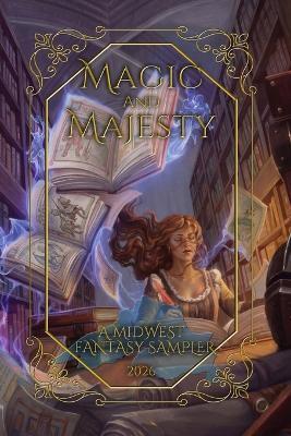 Magic and Majesty: A Midwestern Fantasy Sampler - Jdl Rosell,D E Carlson,R M Krogman - cover