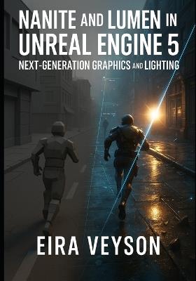 Nanite and Lumen in Unreal Engine 5: NEXT-GENERATION GRAPHICS AND LIGHTING: Build photorealistic environments with virtualized geometry, global illumination, and real-time ray tracing - Eira Veyson - cover