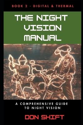 The Night Vision Manual: Book 2 - Digital and Thermal: A Comprehensive Guide To Night Vision - Don Shift - cover