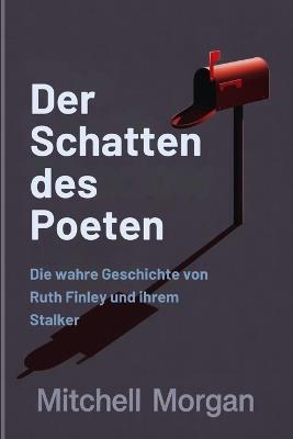 Der Schatten des Poeten (German Edition): Die wahre Geschichte von Ruth-Finley und ihrem Stalker - Mitchell Morgan - cover