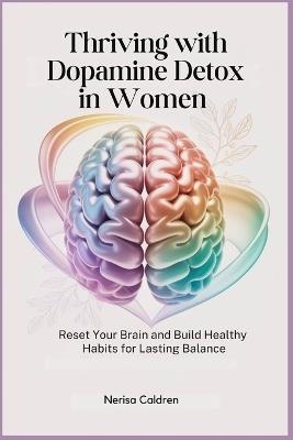 Thriving with Dopamine Detox in Women: Reset Your Brain and Build Healthy Habits for Lasting Balance - Nerisa Caldren - cover