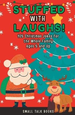 Stuffed with Laughs! - 105 Christmas Jokes for the Whole Family - Ages 5 and Up - Ellie Small,Small Talk Book Company - cover