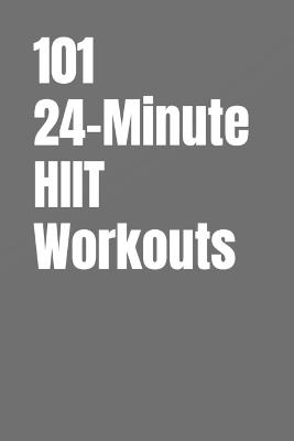 101 24-Minute HIIT Workouts: High-Intensity Workouts to Build Strength, Burn Fat, and Transform Your Body - Dominique Myers,Erik Myers - cover