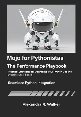 Mojo for Pythonistas: The Performance Playbook: Practical Strategies for Upgrading Your Python Code to Systems-Level Speed - Alexandra R Walker - cover