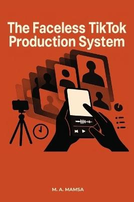 The Faceless TikTok Production System: Publish 2 High-Retention Videos Every Day for 30 Days - Without Showing Your Face or Burning Out - M A Mamsa - cover