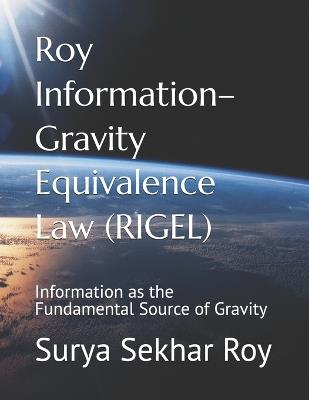 Roy Information-Gravity Equivalence Law (RIGEL): Information as the Fundamental Source of Gravity - Surya Sekhar Roy - cover