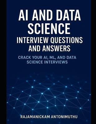 AI and Data Science Interview Questions and Answers: Crack Your AI, ML, and Data Science Interviews - Rajamanickam Antonimuthu - cover