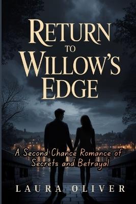 Return to Willow's Edge: A Romance Second Chance Romance of Secrets and Betrayal - Laura Oliver - cover