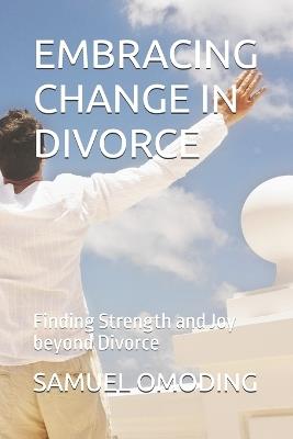 Embracing Change in Divorce: Finding Strength and Joy beyond Divorce - Samuel Omoding - cover