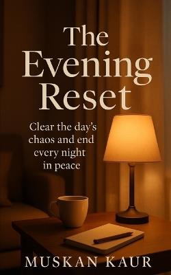 The Evening Reset: Clear the day's chaos and end every night in peace - Muskan Kaur - cover