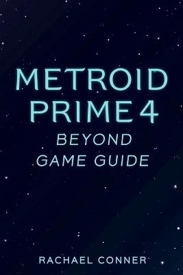 Metroid Prime 4 Beyond Game Guide: Comprehensive support for players seeking exploration combat insight and full completion success - Rachael Conner - cover