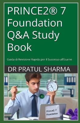 PRINCE2(R) 7 Foundation Q&A Study Book: Guida di Revisione Rapida per il Successo all'Esame - Pratul Sharma - cover