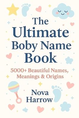 The Ultimate Baby Name Book: 5000+ Beautiful Names, Meanings & Origins - Nova Harrow - cover