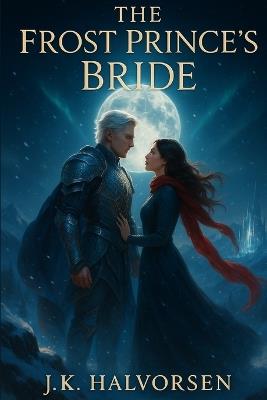 The Frost Prince's Bride: A Winter Solstice Fantasy Romance - J K Halvorsen - cover