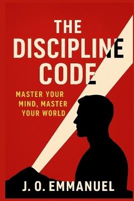 The Discipline Code: Master Your Mind, Master Your World - J O Emmanuel - cover