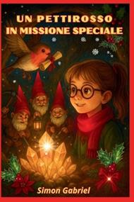 UN PETTIROSSO IN MISSIONE SPECIALE Libro di Avventure per bambini 7 13 anni: Romanzo Fantasy per Ragazzi - Un emozionante libro fantasy per ragazzi