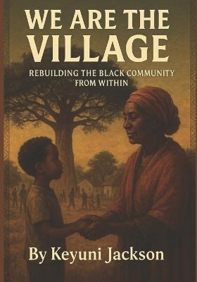 We Are The Village: Rebuilding The Black Community From Within - Keyuni Jackson - cover