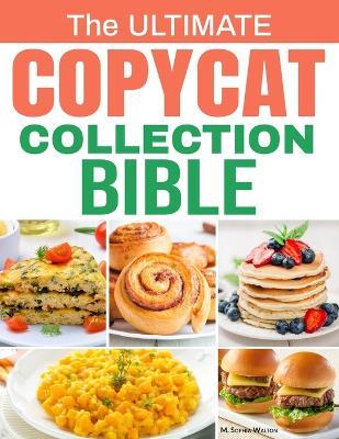 The Ultimate Copycat Collection Bible: 100 Exclusive Recipes from Restaurant Favorites, Recreated at Home with Authentic Flavor, Step-by-Step Guidance, and Easy-to-Find Ingredients - M Sophia Walton - cover