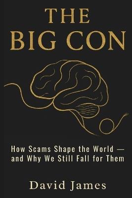 The Big Con: How Scams Shape the World - and Why We Still Fall for Them - David James - cover