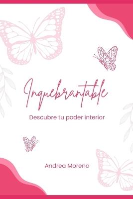 Inquebrantable: Descubre tu poder interior - Andrea Moreno - cover