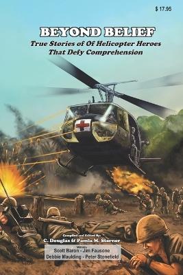 Beyond Belief: True Stories of Helicopter Heroes That Defy Comprehension - Pamla M Sterner,Scott Baron,Debbie Maulding - cover