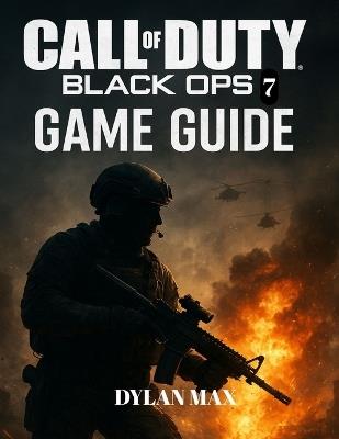 Call of Duty: BLACK OPS 7 GAME GUIDE ( WITH GAME IMAGE): Master The Campaign, Conquer Multiplayer, And Survive Zombies With Expert Strategies, Secret Tips, And Unlockables - Dylan Max - cover