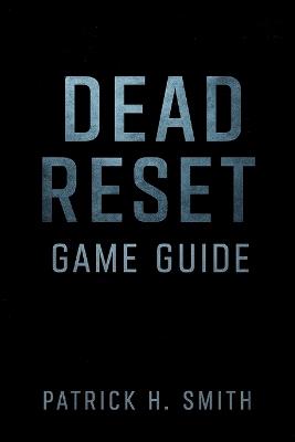 Dead Reset Game Guide: A Comprehensive Survival Guide to the Eclipse Zone and the Last Human Dawn - Patrick H Smith - cover