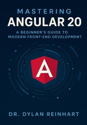 Mastering Angular 20: A Beginner's Guide to Modern Front-End Development - Dylan Reinhart - cover
