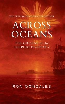 Across Oceans: The Origins of the Filipino Diaspora, Volume I - Ron Gonzales - cover