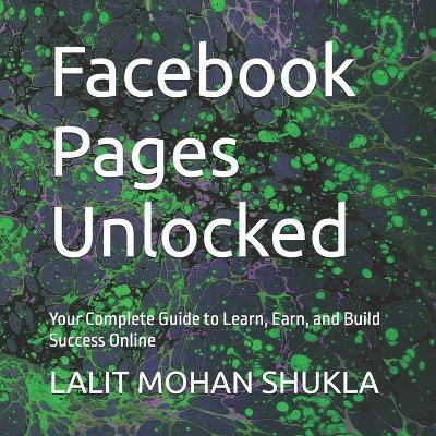Facebook Pages Unlocked: Your Complete Guide to Learn, Earn, and Build Success Online - Lalit Mohan Shukla - cover