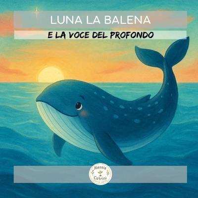 Luna la Balena: e la voce del profondo - Alessia Cetrini - cover