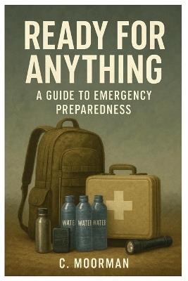 Ready For Anything: A Guide To Emergency Preparedness - C Moorman - cover