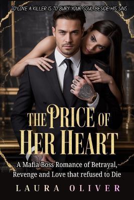The Price of her Heart: A mafia boss Romance of Betrayal, revenge and love that refused to Die - Laura Oliver - cover