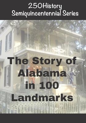 250History Semiquincentennial Series: The Story of Alabama In 100 Landmarks - Doug Gelbert - cover