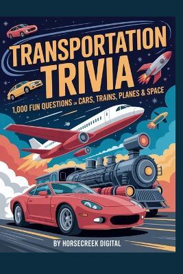 Transportation Trivia - 1,000 Fun Questions on Cars, Trains, Planes & Space - Horsecreek Digital - cover