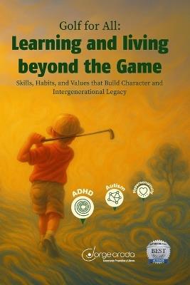 Golf for All: Learning and Living Beyond the Game: Skills, Habits, and Values that Build Character and Intergenerational Legacy - Jorge Croda - cover