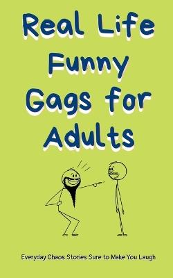 Real-Life Funny Gags for Adults: Try Not to Laugh Clean Short Stories with Relatable Everyday Humor, Family Moments & Awkward Situations to Brighten Your Day - Roopak Pal - cover