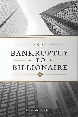 From Bankruptcy to Billionaire: 100 True Stories of Business Triumphs - Eslam Abd Elwahed - cover