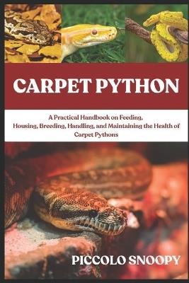 Carpet Python: A Practical Handbook on Feeding, Housing, Breeding, Handling, and Maintaining the Health of Carpet Pythons - Piccolo Snoopy - cover