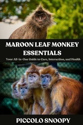 Maroon Leaf Monkey Essentials: Your All-in-One Guide to Care, Interaction, and Health - Piccolo Snoopy - cover