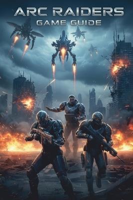 ARC Raiders: Game Guide - Bourne Klein - cover