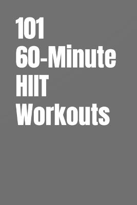 101 60-Minute HIIT Workouts: High-Intensity Workouts to Build Strength, Burn Fat, and Skyrocket Endurance Without a Gym - Dominique Myers,Erik Myers - cover