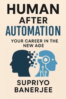 Human After Automation: Your Career in the New Age - Supriyo Banerjee - cover