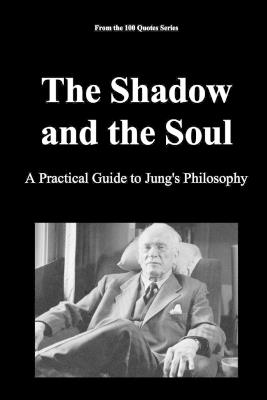 The Shadow and the Soul: A Practical Guide to Jung's Philosophy - Spencer 100 Quotes Series - cover